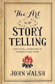 The Art Of Story Telling: Easy Steps to Presenting an Unforgettable Story